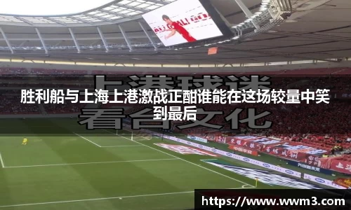 胜利船与上海上港激战正酣谁能在这场较量中笑到最后