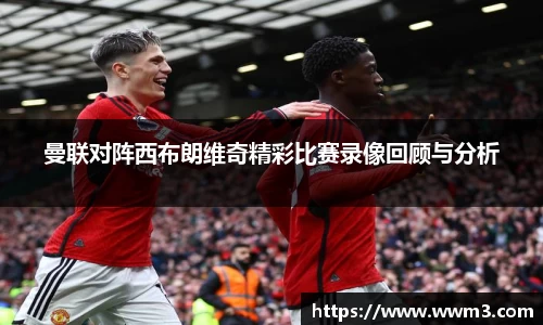 曼联对阵西布朗维奇精彩比赛录像回顾与分析