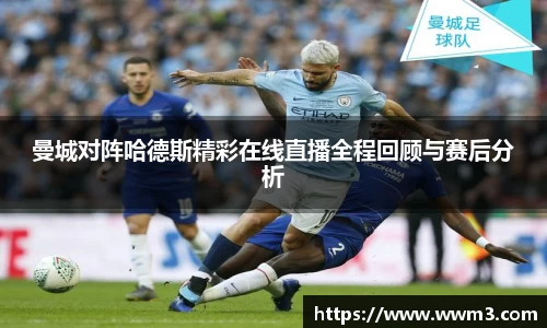 曼城对阵哈德斯精彩在线直播全程回顾与赛后分析