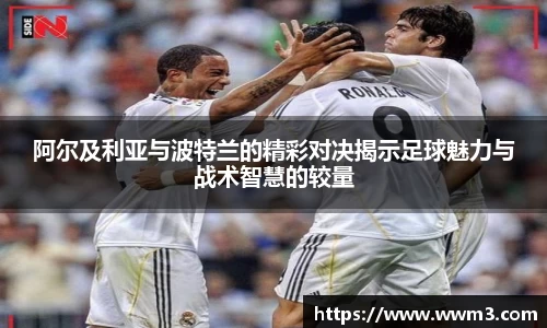 阿尔及利亚与波特兰的精彩对决揭示足球魅力与战术智慧的较量