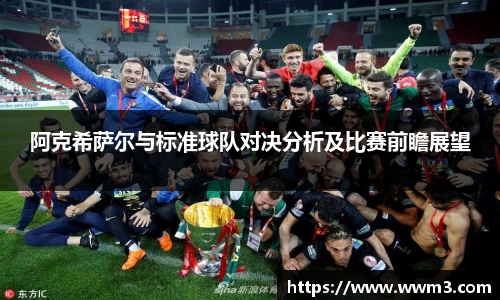 阿克希萨尔与标准球队对决分析及比赛前瞻展望